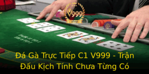 A Ga Truc Tiep C1 V999 Tran Au Kich Tinh Chua Tung Co