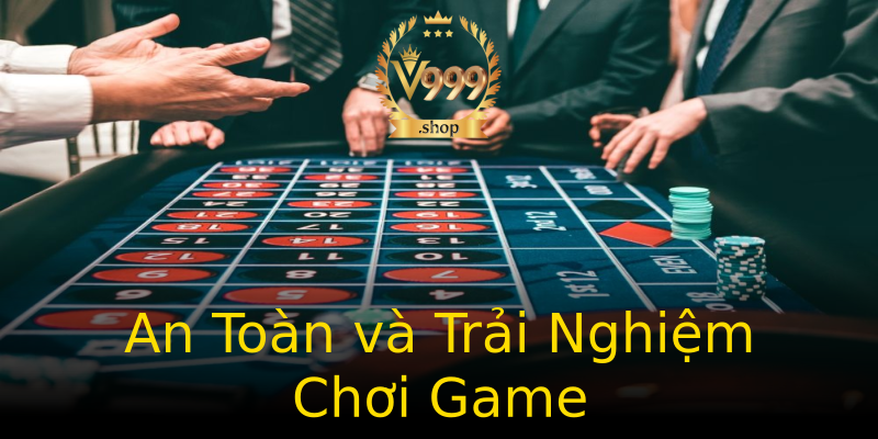 An Toàn và Trải Nghiệm Chơi Game An Toàn và Trải Nghiệm Chơi Game