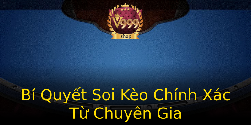 Bí Quyết Soi Kèo Chính Xác Từ Chuyên Gia Bí Quyết Soi Kèo Chính Xác Từ Chuyên Gia