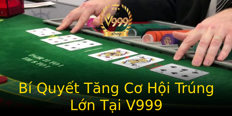 Bí Quyết Tăng Cơ Hội Trúng Lớn Tại V999 Bí Quyết Tăng Cơ Hội Trúng Lớn Tại V999
