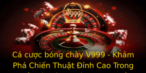 Ca Cuoc Bong Chay V999 Kham Pha Chien Thuat Inh Cao Trong The Gioi Bong Chay Truc Tuyen