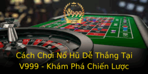 Cach Choi No Hu De Thang Tai V999 Kham Pha Chien Luoc Chinh Phuc Jackpot