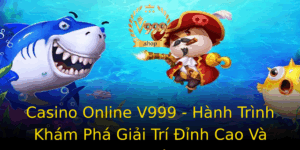 Casino Online V999 Hanh Trinh Kham Pha Giai Tri Inh Cao Va Uy Tin