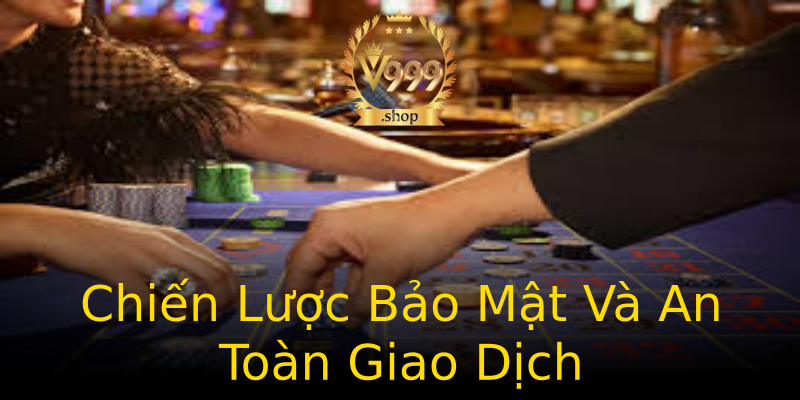 Chiến Lược Bảo Mật Và An Toàn Giao Dịch Chiến Lược Bảo Mật Và An Toàn Giao Dịch