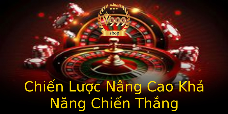 Chiến Lược Nâng Cao Khả Năng Chiến Thắng Chiến Lược Nâng Cao Khả Năng Chiến Thắng