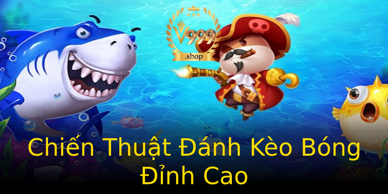 Chiến Thuật Đánh Kèo Bóng Đỉnh Cao Chiến Thuật Đánh Kèo Bóng Đỉnh Cao