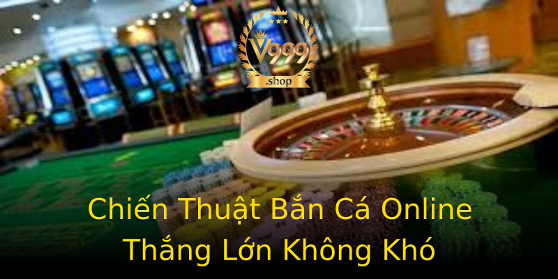 Chiến Thuật Bắn Cá Online Thắng Lớn Không Khó Chiến Thuật Bắn Cá Online Thắng Lớn Không Khó