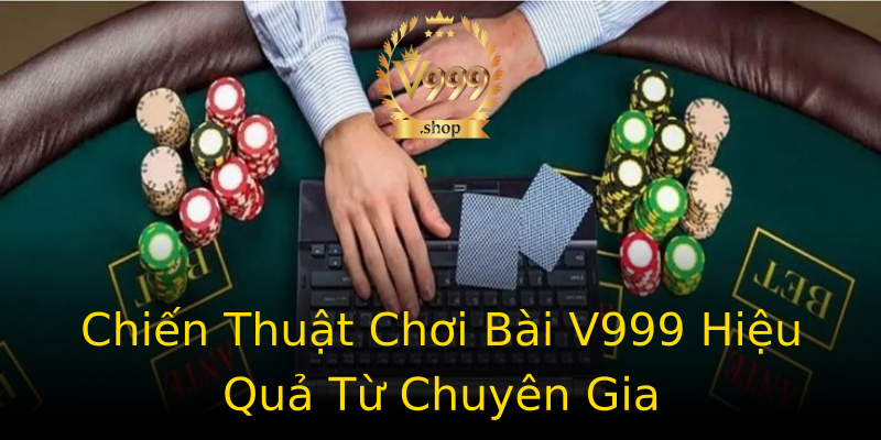 Chiến Thuật Chơi Bài V999 Hiệu Quả Từ Chuyên Gia Chiến Thuật Chơi Bài V999 Hiệu Quả Từ Chuyên Gia