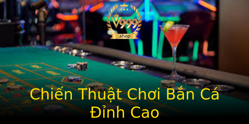 Chiến Thuật Chơi Bắn Cá Đỉnh Cao Chiến Thuật Chơi Bắn Cá Đỉnh Cao
