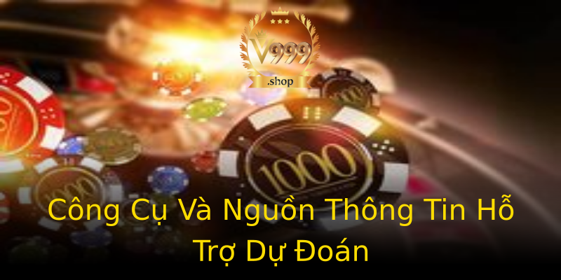 Công Cụ Và Nguồn Thông Tin Hỗ Trợ Dự Đoán Công Cụ Và Nguồn Thông Tin Hỗ Trợ Dự Đoán