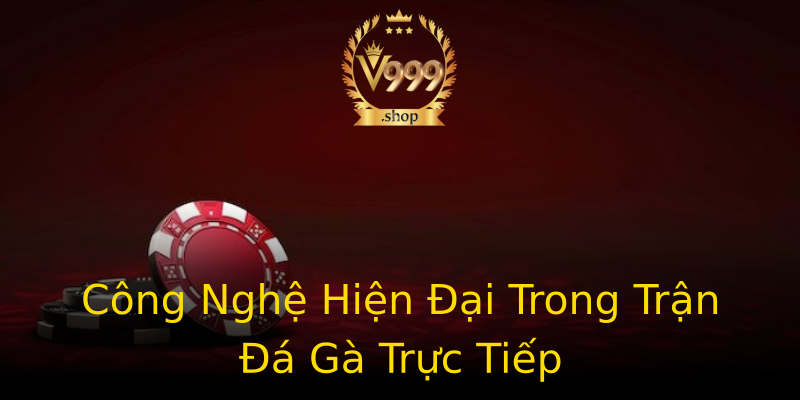 Công Nghệ Hiện Đại Trong Trận Đá Gà Trực Tiếp Công Nghệ Hiện Đại Trong Trận Đá Gà Trực Tiếp
