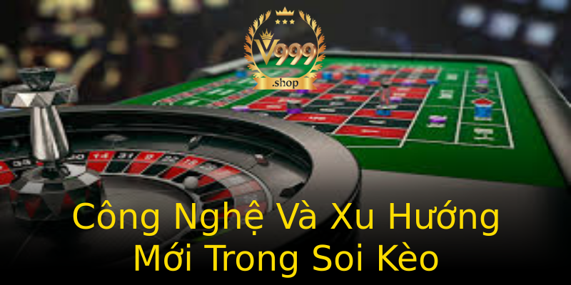 Công Nghệ Và Xu Hướng Mới Trong Soi Kèo Công Nghệ Và Xu Hướng Mới Trong Soi Kèo