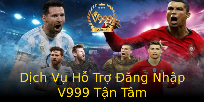 Dịch Vụ Hỗ Trợ Đăng Nhập V999 Tận Tâm Dịch Vụ Hỗ Trợ Đăng Nhập V999 Tận Tâm