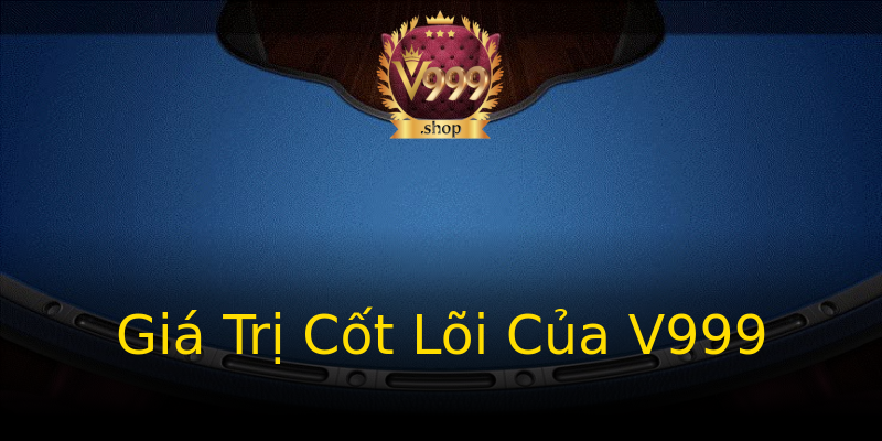 Giá Trị Cốt Lõi Của V999 Giá Trị Cốt Lõi Của V999