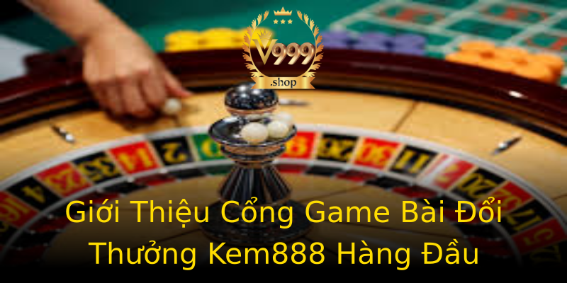 Giới Thiệu Cổng Game Bài Đổi Thưởng Kem888 Hàng Đầu Giới Thiệu Cổng Game Bài Đổi Thưởng Kem888 Hàng Đầu