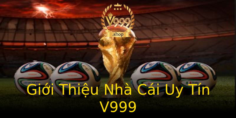 Giới Thiệu Nhà Cái Uy Tín V999 Giới Thiệu Nhà Cái Uy Tín V999