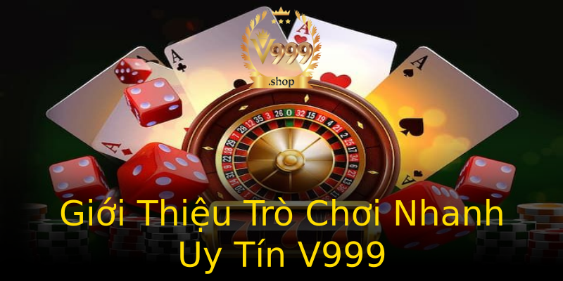 Giới Thiệu Trò Chơi Nhanh Uy Tín V999 Giới Thiệu Trò Chơi Nhanh Uy Tín V999