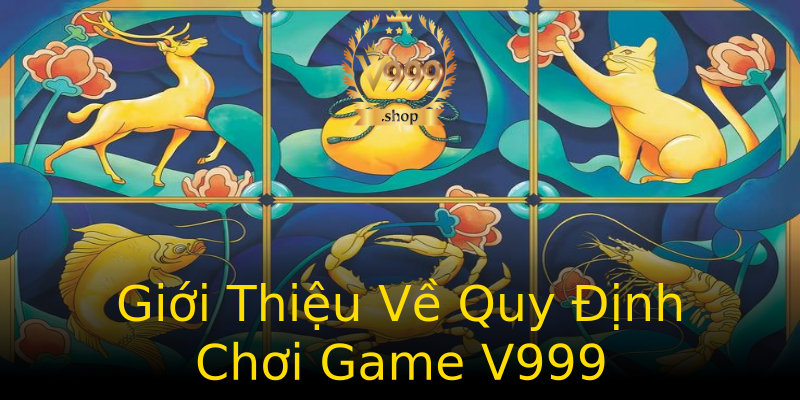 Giới Thiệu Về Quy Định Chơi Game V999 Giới Thiệu Về Quy Định Chơi Game V999