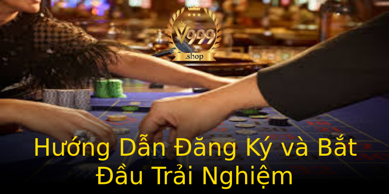 Hướng Dẫn Đăng Ký và Bắt Đầu Trải Nghiệm Hướng Dẫn Đăng Ký và Bắt Đầu Trải Nghiệm
