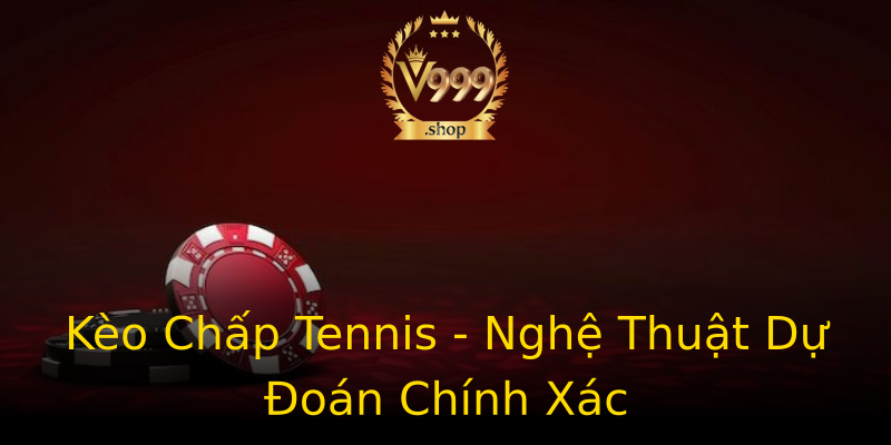 Kèo Chấp Tennis - Nghệ Thuật Dự Đoán Chính Xác Kèo Chấp Tennis - Nghệ Thuật Dự Đoán Chính Xác