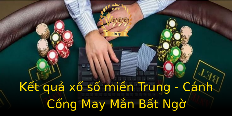 Kết quả xổ số miền Trung - Cánh Cổng May Mắn Bất Ngờ Kết quả xổ số miền Trung - Cánh Cổng May Mắn Bất Ngờ
