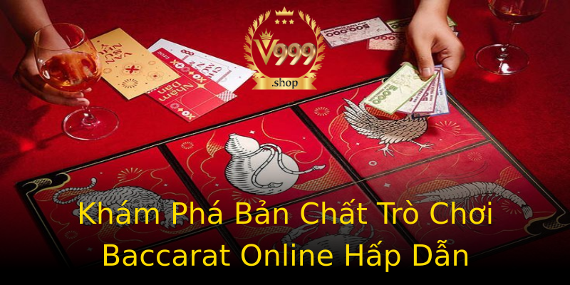 Khám Phá Bản Chất Trò Chơi Baccarat Online Hấp Dẫn Khám Phá Bản Chất Trò Chơi Baccarat Online Hấp Dẫn