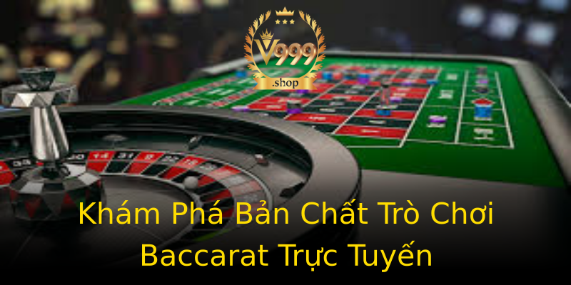 Khám Phá Bản Chất Trò Chơi Baccarat Trực Tuyến Khám Phá Bản Chất Trò Chơi Baccarat Trực Tuyến