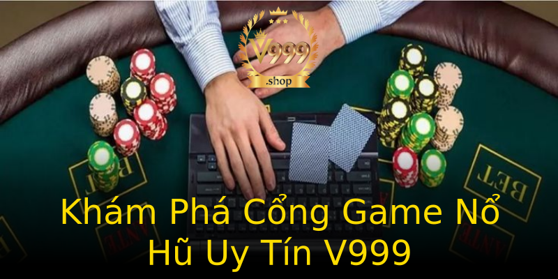 Khám Phá Cổng Game Nổ Hũ Uy Tín V999 Khám Phá Cổng Game Nổ Hũ Uy Tín V999