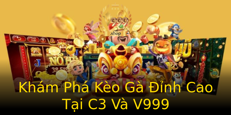 Khám Phá Kèo Gà Đỉnh Cao Tại C3 Và V999 Khám Phá Kèo Gà Đỉnh Cao Tại C3 Và V999