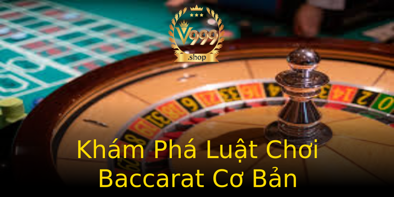 Khám Phá Luật Chơi Baccarat Cơ Bản Khám Phá Luật Chơi Baccarat Cơ Bản