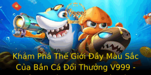 Kham Pha The Gioi Ay Mau Sac Cua Ban Ca Oi Thuong V999 Trai Nghiem Game Tuyet Voi