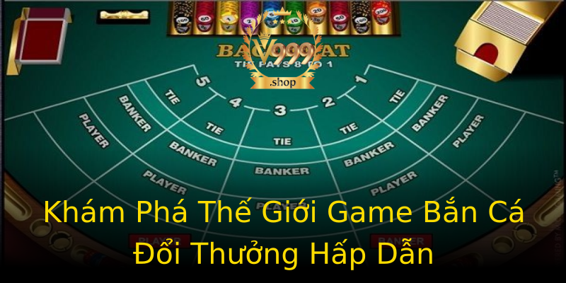 Khám Phá Thế Giới Game Bắn Cá Đổi Thưởng Hấp Dẫn Khám Phá Thế Giới Game Bắn Cá Đổi Thưởng Hấp Dẫn