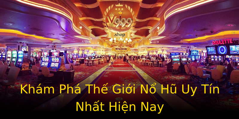 Khám Phá Thế Giới Nổ Hũ Uy Tín Nhất Hiện Nay Khám Phá Thế Giới Nổ Hũ Uy Tín Nhất Hiện Nay