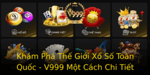 Kham Pha The Gioi Xo So Toan Quoc V999 Mot Cach Chi Tiet
