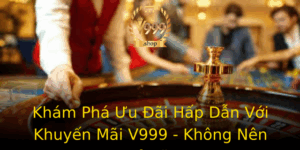 Kham Pha Uu Ai Hap Dan Voi Khuyen Mai V999 Khong Nen Bo Lo