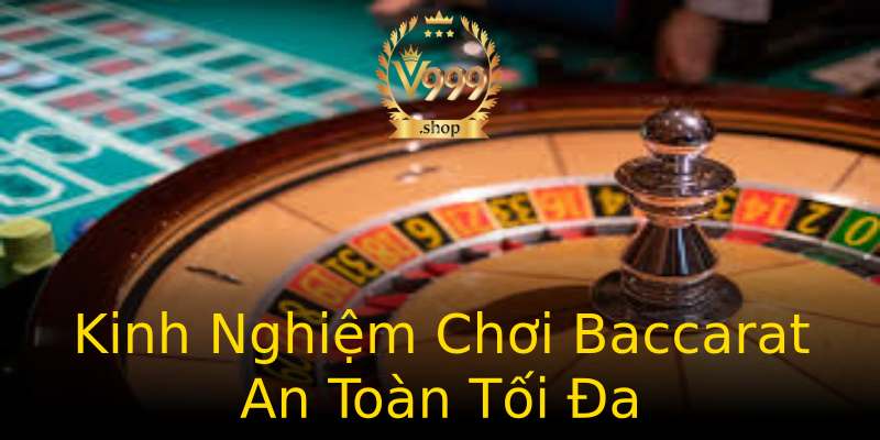 Kinh Nghiệm Chơi Baccarat An Toàn Tối Đa Kinh Nghiệm Chơi Baccarat An Toàn Tối Đa