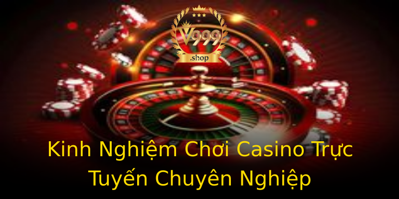 Kinh Nghiệm Chơi Casino Trực Tuyến Chuyên Nghiệp Kinh Nghiệm Chơi Casino Trực Tuyến Chuyên Nghiệp