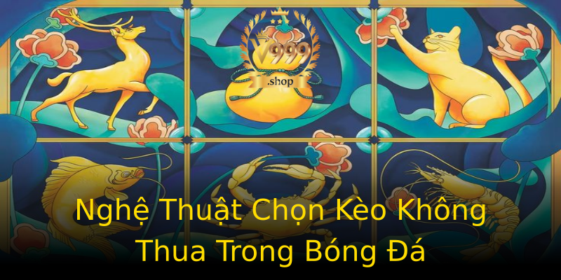 Nghệ Thuật Chọn Kèo Không Thua Trong Bóng Đá Nghệ Thuật Chọn Kèo Không Thua Trong Bóng Đá