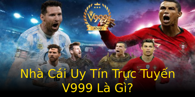 Nhà Cái Uy Tín Trực Tuyến V999 Là Gì? Nhà Cái Uy Tín Trực Tuyến V999 Là Gì?