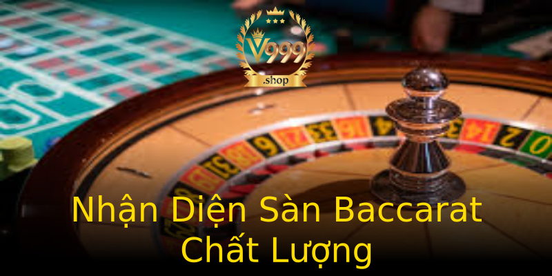 Nhận Diện Sàn Baccarat Chất Lượng Nhận Diện Sàn Baccarat Chất Lượng