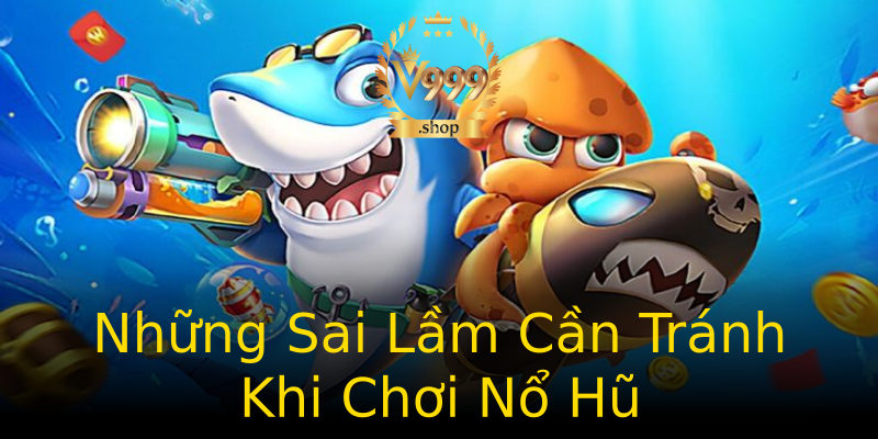 Những Sai Lầm Cần Tránh Khi Chơi Nổ Hũ Những Sai Lầm Cần Tránh Khi Chơi Nổ Hũ