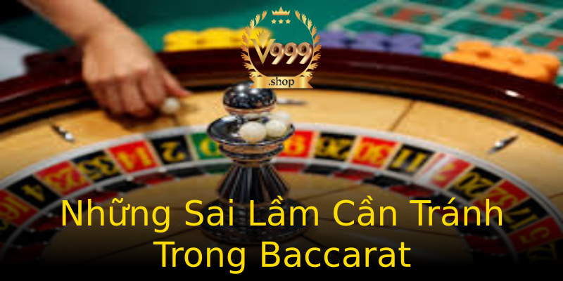 Những Sai Lầm Cần Tránh Trong Baccarat Những Sai Lầm Cần Tránh Trong Baccarat