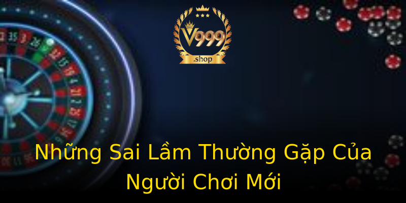 Những Sai Lầm Thường Gặp Của Người Chơi Mới Những Sai Lầm Thường Gặp Của Người Chơi Mới