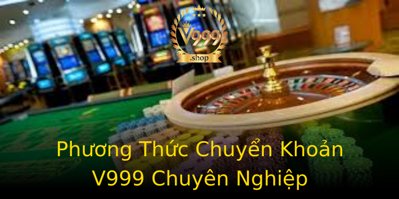 Phương Thức Chuyển Khoản V999 Chuyên Nghiệp Phương Thức Chuyển Khoản V999 Chuyên Nghiệp