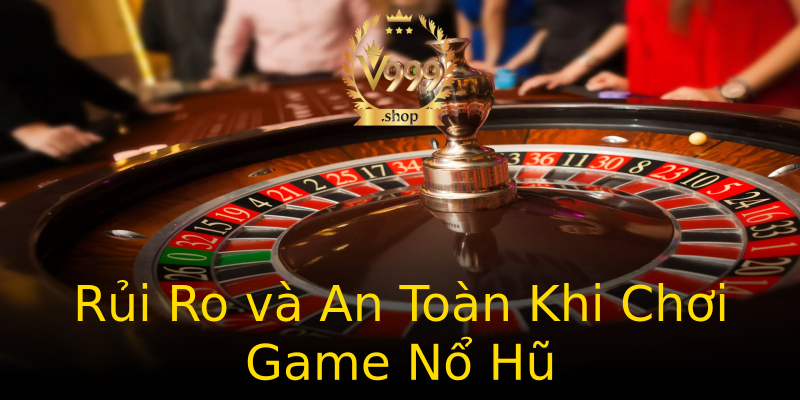 Rủi Ro và An Toàn Khi Chơi Game Nổ Hũ Rủi Ro và An Toàn Khi Chơi Game Nổ Hũ
