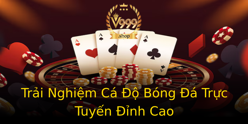 Trải Nghiệm Cá Độ Bóng Đá Trực Tuyến Đỉnh Cao Trải Nghiệm Cá Độ Bóng Đá Trực Tuyến Đỉnh Cao