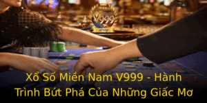 Xo So Mien Nam V999 Hanh Trinh But Pha Cua Nhung Giac Mo